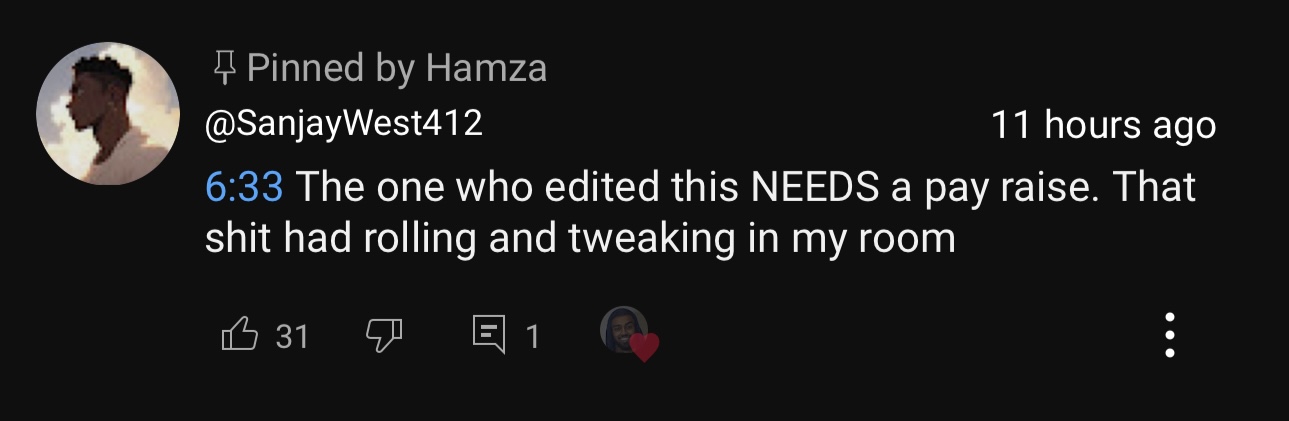 YouTube comment from @SanjayWest412, pinned by Hamza: The one who edited this NEEDS a pay raise. That shit had rolling and tweaking in my room